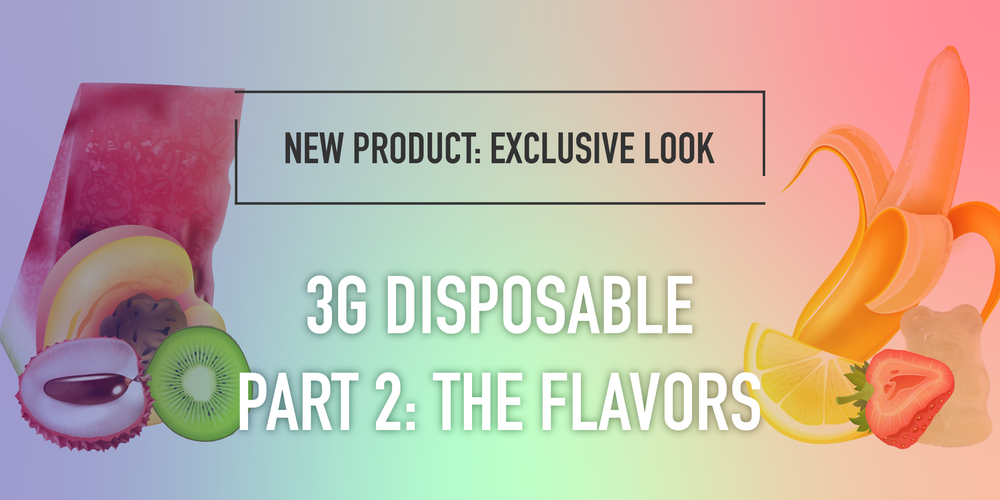 Introducing Our New 3G Disposable. Part 2: New Flavors